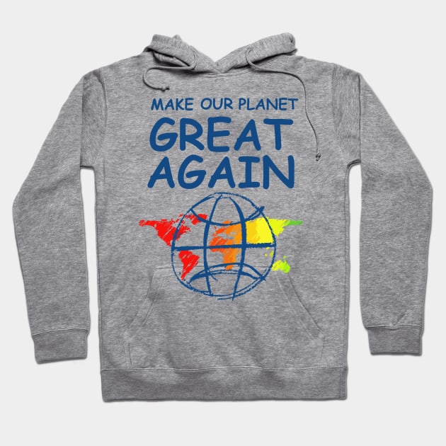 Make Our Planet Great Again Hoodie by ahgee